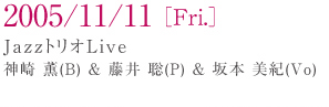 2005/11/11[Fri.] Jazz �g���ILive �_�� �O(B)������ ��(P)����{ ���I(Vo)